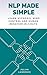 NLP Made Simple: Learn Hypnosis, Mind Control And Human Behavior In 7 Days (Neuro Linguistic Programming)
