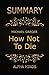 Summary: How Not To Die by Dr. Michael Greger: Discover the Foods Scientifically Proven to Prevent and Reverse Disease