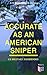 Accurate as an American Sniper – US Military Handbooks: Sniper Training Manual: Marksmanship, Ballistics, Fieldcraft, Mission Planning, and Long-Range Shooting