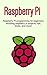 Raspberry Pi: Raspberry Pi programming for beginners, including Raspberry Pi projects, tips, tricks, and more!