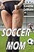 Soccer Mom:(When Not Being Perfect, She’s Satisfying Her Sexual Cravings): A Wild Rough Sex Gangbang with Double Penetration Exotic Story