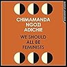 We Should All Be Feminists by Chimamanda Ngozi Adichie We Should All Be Feminists by Chimamanda Ngozi Adichie