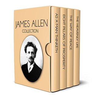 James Allen Collection: As a Man Thinketh, Eight Pillars of Prosperity, The Way of Peace and The Heavenly Life (Kindle Edition)