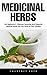 Medicinal Herbs: For Beginners! - Discover Amazing And Powerful Medical Herbs You Can Grow In Your Garden!
