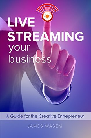 Live Streaming Your Business: A Guide for the Creative Entrepreneur (Kindle Edition)