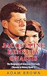 Jackie Kennedy Onassis: The Biography of America's First Lady (Women in History Book 1)