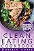 Clean Eating Cookbook: Dozens of Clean Eating Recipes with Photos, Nutrition Facts, and Serving Info for Every Recipe