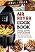 Air Fryer Cookbook: 100 Easy & Healthy Instant Pot Recipes For The Everyday Home, Delicious Guaranteed, Family-Approved Recipes to Fry, Bake, Grill, and Roast