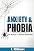 Anxiety and Phobia: The Anxiety & Phobia Handbook