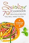 Spiralizer Cookbook: 70 delicious recipes you will want to try: Zoodle Recipes, Fruit & Vegetable Noodles
