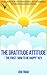 THE GRATITUDE ATTITUDE -The First "How To Be Happy" Key: In Celebration of the International Day of Happiness #internationaldayofhappiness (The Practical Happiness Series Book 2)