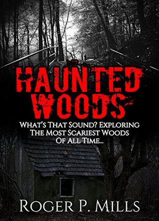 Haunted Woods: What’s That Sound? Exploring The Most Scariest Woods Of All Time... (True Hauntings Book 2)