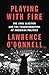 Playing with Fire by Lawrence O'Donnell