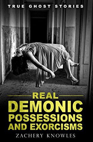 True Ghost Stories: Real Demonic Possessions and Exorcisms (Kindle Edition)