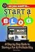 So You Want to Start a Blog: A Step-by-Step Guide to Starting a Fun & Profitable Blog (So You Want To...)