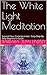 The White Light Meditation: Expand Your Consciousness - Easy Step-By-Step Beginner’s Guide