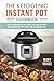 The Ketogenic Instant Pot Cookbook: Top 50 Ingenious and Delicious Low Carb Recipes for Your Instant Pot To Help You Lose Weight Fast