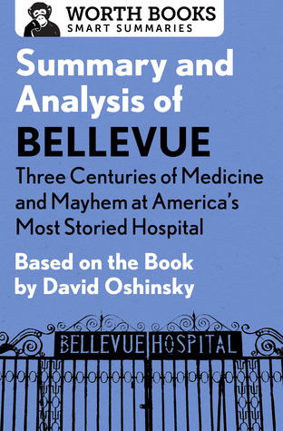 Summary and Analysis of Bellevue: Three Centuries of Medicine and Mayhem at America's Most Storied Hospital: Based on the Book by David Oshinsky (Smart Summaries)