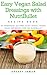 Easy Vegan Salad Dressings with Nutribullet: 25 OIL FREE, PLANT-BASED, VEGAN SALAD DRESSING RECIPES (Easy Vegan 101 Book 2)