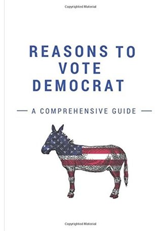 Reasons to Vote Democrat: A Comprehensive Guide (Paperback)
