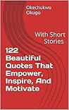Book cover for 122 Beautiful Quotes That Empower, Inspire, And Motivate: With Short Stories