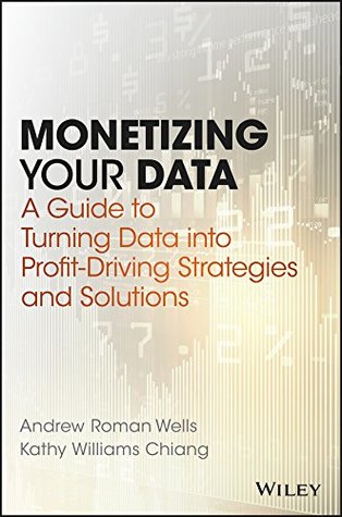 Monetizing Your Data: A Guide to Turning Data into Profit-Driving Strategies and Solutions (Kindle Edition)