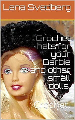 Crochet hats for your Barbie and other small dolls.: Crochet. (Hats. Book 1)