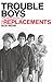 Trouble Boys: The True Story of the Replacements