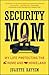 Security Mom: My Life Protecting the Home and Homeland