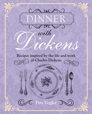 Dinner with Dickens: Recipes Inspired By the Life and Work of Charles Dickens