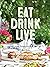 Eat Drink Live: 150 recipes...
