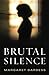 Brutal Silence by Margaret Dardess