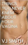 Things You Never Knew About Your Vagina Things You Never Knew About Your Vagina