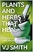Plants and Herbs That Heal:...
