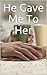 He Gave Me To Her