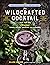 The Wildcrafted Cocktail: M...