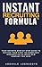 MLM Instant Recruiting Formula: Your Definite Step-By-Step Guide To Getting Your First 100 Downlines Irrespective Of Which MLM Company You Join!
