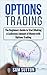 Options Trading For Beginners: A Beginner Guide to Start Making A Ludicrous Amount of Money with Options Trading