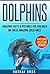 Dolphins: Amazing Facts & P...