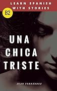 Learn Spanish with Stories (B2): Una chica triste - Spanish Intermediate / upper intermediate (Spanish Edition)