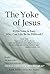 The Yoke of Jesus: If His Yoke is Easy, Why Can Life Be So Difficult?