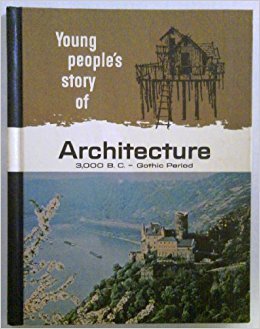 Young People's Story of Our Heritage - Architecture (3,000 B.C.-Gothic Period)