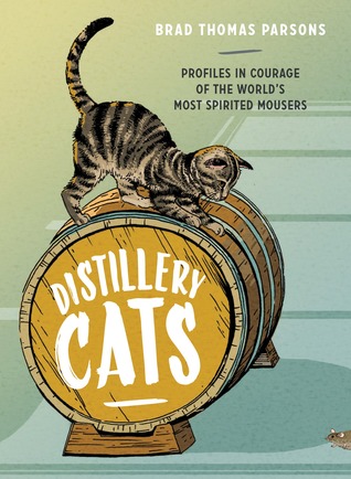 Distillery Cats: Profiles in Courage of the World's Most Spirited Mousers (Hardcover)