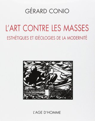 L'art contre les masses - esthétiques et idéologies de la modernité