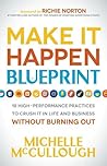Make It Happen Blueprint: 18 High-Performance Practices to Crush it in Life and Business without Burning Out Make It Happen Blueprint: 18 High-Performance Practices to Crush it in Life and Business without Burning Out