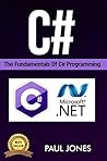 C#: The Fundamentals Of C# Programming: A Complete Beginners Guide To C# Mastery