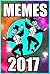 MEMES: Top 2500 Memes of 2017: The Funniest of This Year (Funny Memes - Pokemon Memes - Animal Memes - Memes XL Book 1)