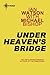 Under Heaven's Bridge