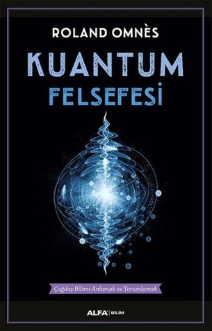 Kuantum Felsefesi: Çağdaş Bilimi Anlamak ve Yorumlamak