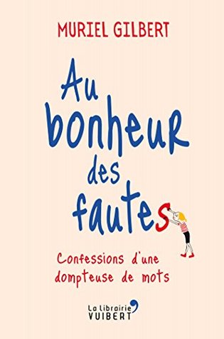Au bonheur des fautes: Confessions d'une dompteuse de mots (LA LIBRAIRIE VU) (French Edition)